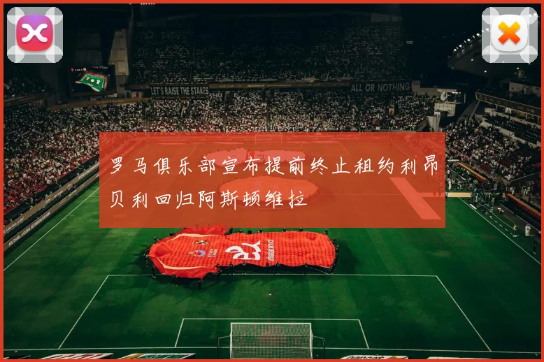 罗马俱乐部宣布提前终止租约利昂贝利回归阿斯顿维拉